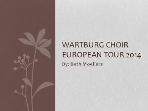 WARTBURG CHOIR EUROPEAN TOUR 2014 By Beth Moellers