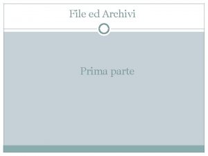 File ed Archivi Prima parte Gestione dei File