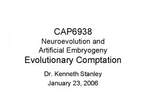 CAP 6938 Neuroevolution and Artificial Embryogeny Evolutionary Comptation