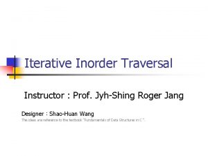 Iterative Inorder Traversal Instructor Prof JyhShing Roger Jang