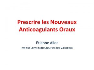 Prescrire les Nouveaux Anticoagulants Oraux Etienne Aliot Institut