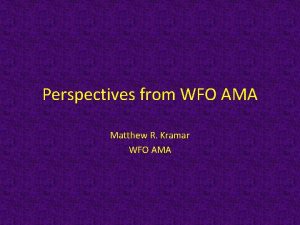 Perspectives from WFO AMA Matthew R Kramar WFO