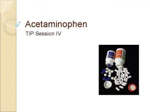 Acetaminophen TIP Session IV History Acetaminophen paracetamol was