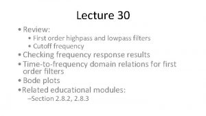 Lecture 30 Review First order highpass and lowpass