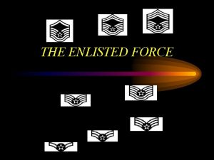 THE ENLISTED FORCE Overview Enlisted Force Foundation US