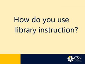 How do you use library instruction Library Instruction