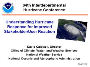 64 th Interdepartmental Hurricane Conference Understanding Hurricane Response