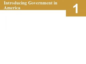 Introducing Government in America 1 Learning Objectives 1