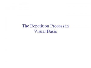 The Repetition Process in Visual Basic The Repetition