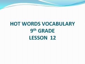 HOT WORDS VOCABULARY 9 th GRADE LESSON 12