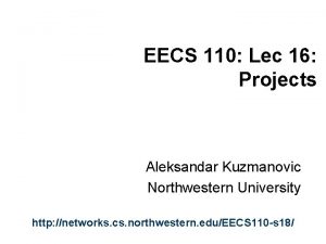 EECS 110 Lec 16 Projects Aleksandar Kuzmanovic Northwestern