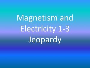 Magnetism and Electricity 1 3 Jeopardy Magnetism Simple