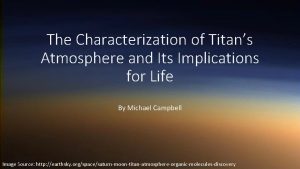 The Characterization of Titans Atmosphere and Its Implications