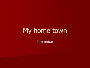 My home town Jilemnice Basic informations Jilemnice is