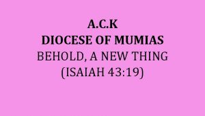 A C K DIOCESE OF MUMIAS BEHOLD A