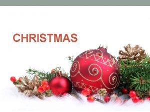 CHRISTMAS Christmas Celebrated on 25 th December in