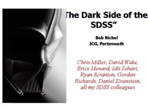 The Dark Side of the SDSS Bob Nichol