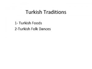 Turkish Traditions 1 Turkish Foods 2 Turkish Folk
