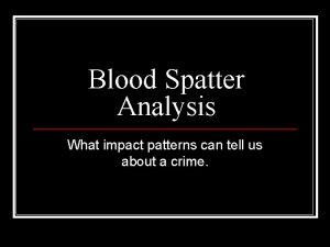 Blood Spatter Analysis What impact patterns can tell