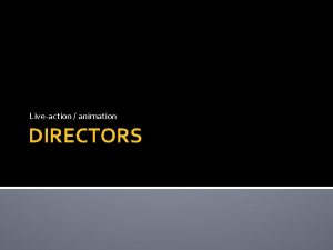 Liveaction animation DIRECTORS The directors who went from