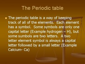 The Periodic table n The periodic table is