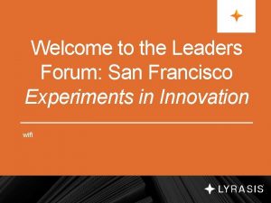 Welcome to the Leaders Forum San Francisco Experiments