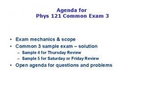 Agenda for Phys 121 Common Exam 3 Exam