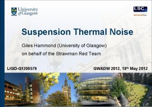 Suspension Thermal Noise Giles Hammond University of Glasgow