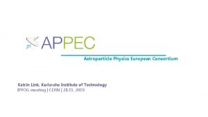 Astroparticle Physics European Consortium Katrin Link Karlsruhe Institute