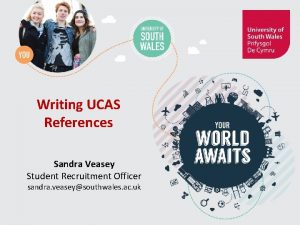 Writing UCAS References Sandra Veasey Student Recruitment Officer