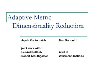 Adaptive Metric Dimensionality Reduction Aryeh Kontorovich Ben Gurion