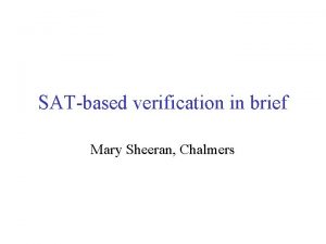 SATbased verification in brief Mary Sheeran Chalmers SATbased