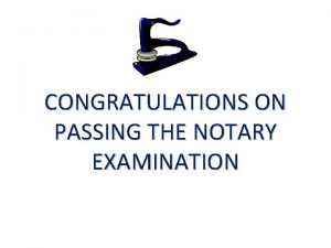 CONGRATULATIONS ON PASSING THE NOTARY EXAMINATION In order