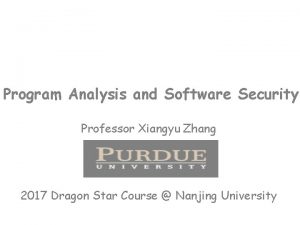 Program Analysis and Software Security Professor Xiangyu Zhang