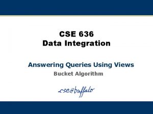CSE 636 Data Integration Answering Queries Using Views