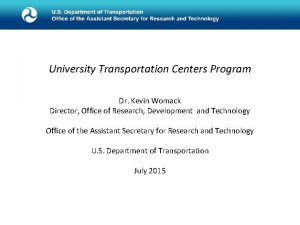 University Transportation Centers Program Dr Kevin Womack Director