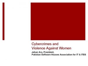 Cybercrimes and Violence Against Women Jehan Ara President