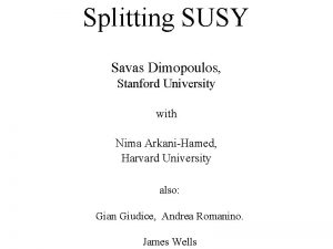 Splitting SUSY Savas Dimopoulos Stanford University with Nima