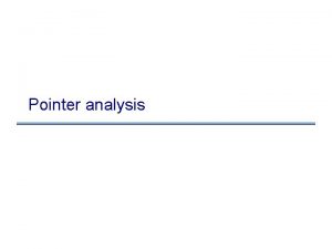 Pointer analysis Flow insensitive loss of precision S