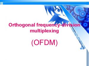 Orthogonal frequencydivision multiplexing OFDM Orthogonal Frequency Division Multiplexing