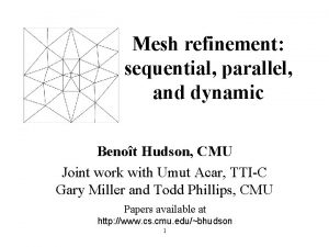 Mesh refinement sequential parallel and dynamic Benot Hudson