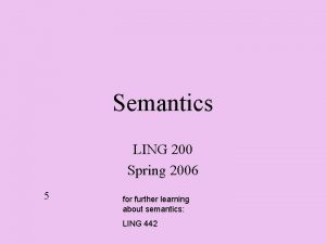 Semantics LING 200 Spring 2006 5 for further