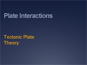 Plate Interactions Tectonic Plate Theory Definition of Plate