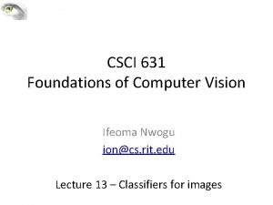 CSCI 631 Foundations of Computer Vision Ifeoma Nwogu