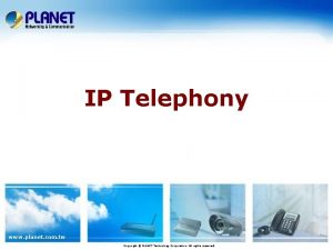 IP Telephony www planet com tw Copyright PLANET