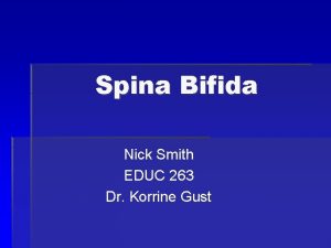 Spina Bifida Nick Smith EDUC 263 Dr Korrine