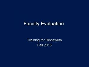 Faculty Evaluation Training for Reviewers Fall 2018 Overview