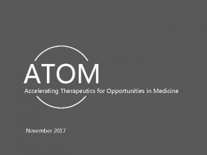 ATOM Accelerating Therapeutics for Opportunities in Medicine November