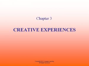 Chapter 3 CREATIVE EXPERIENCES Copyright 2012 Cengage Learning