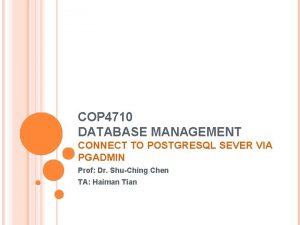 COP 4710 DATABASE MANAGEMENT CONNECT TO POSTGRESQL SEVER